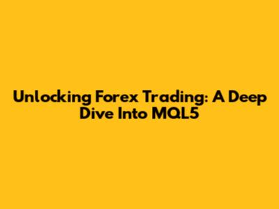 Unlocking Forex Trading: A Deep Dive Into MQL5