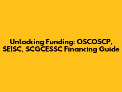 Unlocking Funding: OSCOSCP, SEISC, SCGCESSC Financing Guide