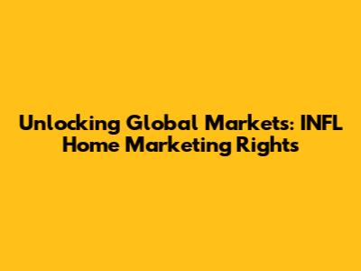 Unlocking Global Markets: INFL Home Marketing Rights