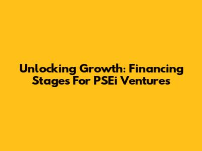 Unlocking Growth: Financing Stages For PSEi Ventures