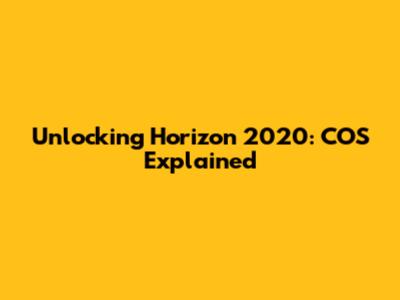 Unlocking Horizon 2020: COS Explained
