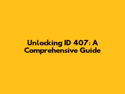 Unlocking ID 407: A Comprehensive Guide