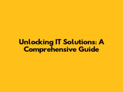 Unlocking IT Solutions: A Comprehensive Guide
