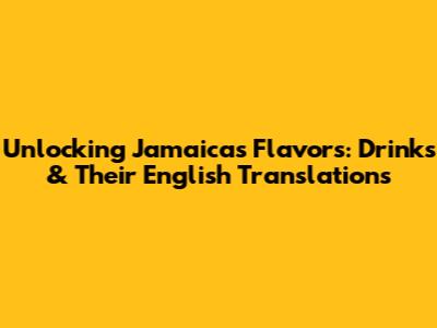 Unlocking Jamaica's Flavors: Drinks & Their English Translations