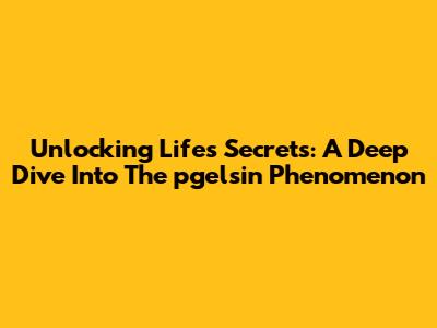 Unlocking Life's Secrets: A Deep Dive Into The 'pgelsin' Phenomenon