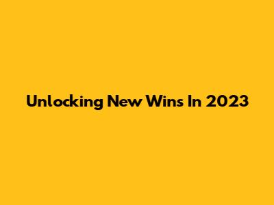 Unlocking New Wins In 2023