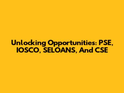 Unlocking Opportunities: PSE, IOSCO, SELOANS, And CSE