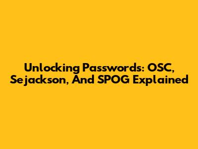 Unlocking Passwords: OSC, Sejackson, And SPOG Explained
