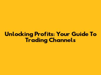 Unlocking Profits: Your Guide To Trading Channels