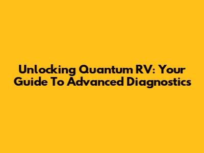 Unlocking Quantum RV: Your Guide To Advanced Diagnostics