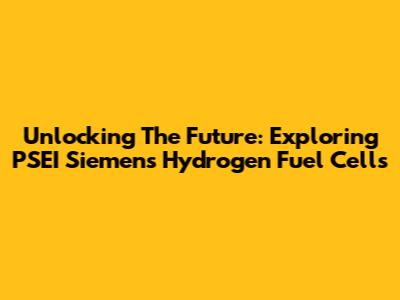 Unlocking The Future: Exploring PSEI Siemens Hydrogen Fuel Cells