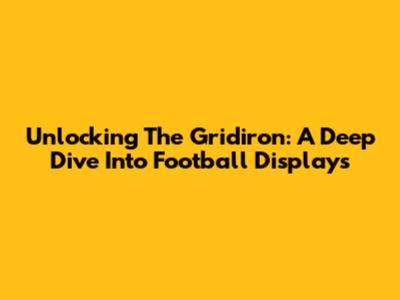 Unlocking The Gridiron: A Deep Dive Into Football Displays