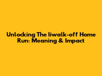 Unlocking The Iiwalk-off Home Run: Meaning & Impact