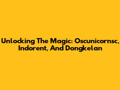 Unlocking The Magic: Oscunicornsc, Indorent, And Dongkelan