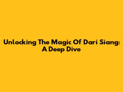 Unlocking The Magic Of 'Dari Siang': A Deep Dive