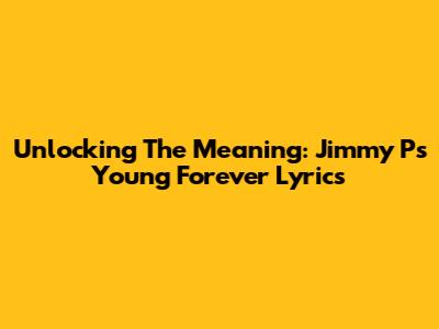 Unlocking The Meaning: Jimmy P's 'Young Forever' Lyrics