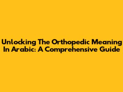 Unlocking The Orthopedic Meaning In Arabic: A Comprehensive Guide