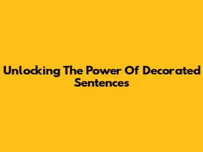 Unlocking The Power Of Decorated Sentences