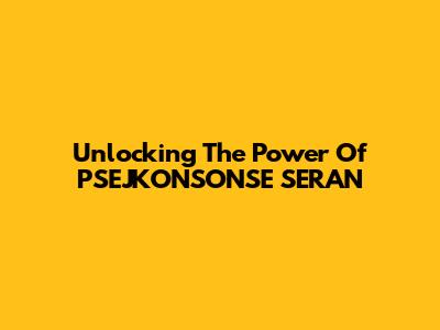 Unlocking The Power Of PSEJKONSONSE SERAN