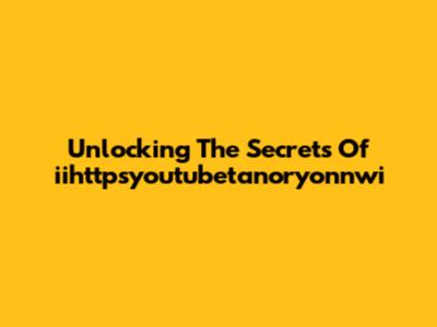 Unlocking The Secrets Of "iihttpsyoutubetanoryonnwi"