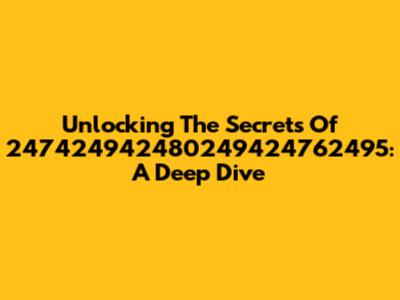 Unlocking The Secrets Of 247424942480249424762495: A Deep Dive