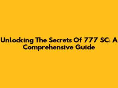 Unlocking The Secrets Of 777 SC: A Comprehensive Guide