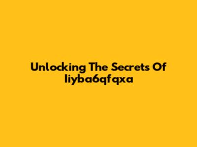 Unlocking The Secrets Of Iiyba6qfqxa