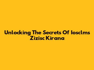 Unlocking The Secrets Of Iosclms Zizisc Kirana
