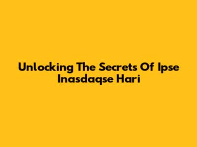 Unlocking The Secrets Of Ipse Inasdaqse Hari