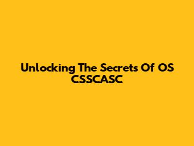 Unlocking The Secrets Of OS CSSCASC