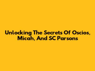 Unlocking The Secrets Of Oscios, Micah, And SC Parsons