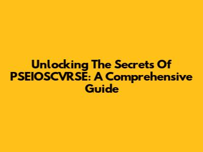 Unlocking The Secrets Of PSEIOSCVRSE: A Comprehensive Guide