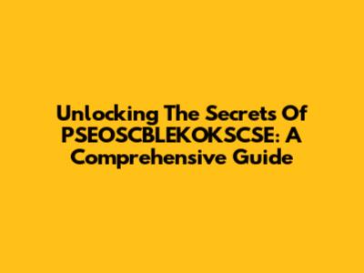 Unlocking The Secrets Of PSEOSCBLEKOKSCSE: A Comprehensive Guide