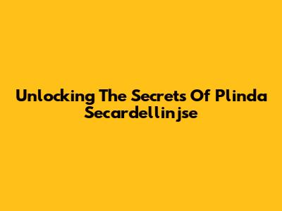 Unlocking The Secrets Of Plinda Secardellinjse