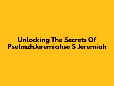 Unlocking The Secrets Of PselmzhJeremiahse S Jeremiah