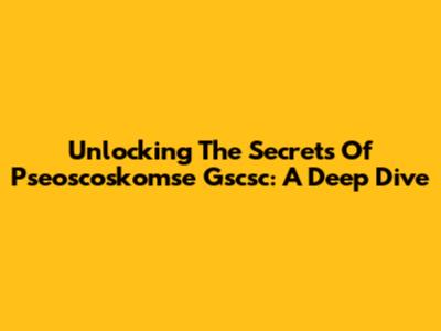 Unlocking The Secrets Of Pseoscoskomse Gscsc: A Deep Dive
