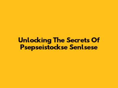 Unlocking The Secrets Of Psepseistockse Senlsese
