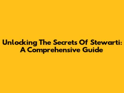 Unlocking The Secrets Of Stewarti: A Comprehensive Guide
