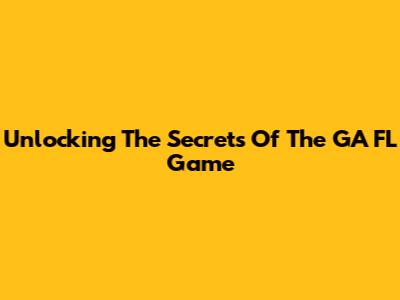 Unlocking The Secrets Of The GA FL Game