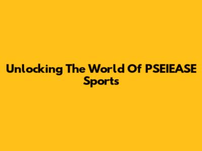 Unlocking The World Of PSEIEASE Sports