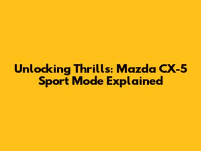 Unlocking Thrills: Mazda CX-5 Sport Mode Explained