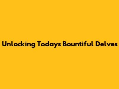 Unlocking Today's Bountiful Delves