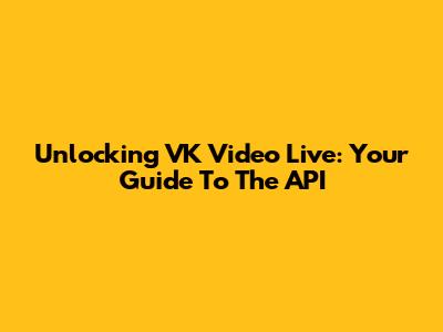 Unlocking VK Video Live: Your Guide To The API