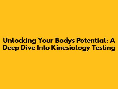 Unlocking Your Body's Potential: A Deep Dive Into Kinesiology Testing