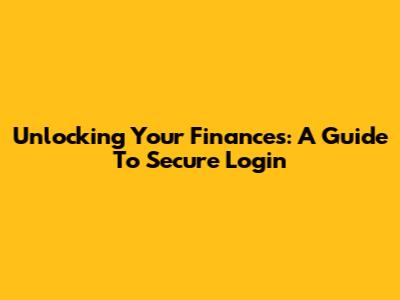 Unlocking Your Finances: A Guide To Secure Login