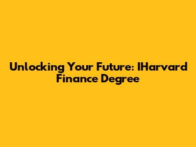 Unlocking Your Future: IHarvard Finance Degree