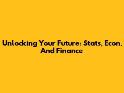 Unlocking Your Future: Stats, Econ, And Finance