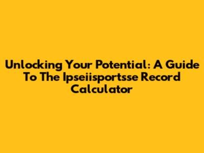 Unlocking Your Potential: A Guide To The Ipseiisportsse Record Calculator