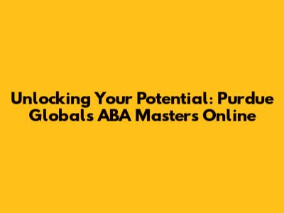 Unlocking Your Potential: Purdue Global's ABA Master's Online