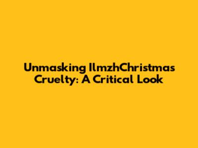 Unmasking IlmzhChristmas Cruelty: A Critical Look